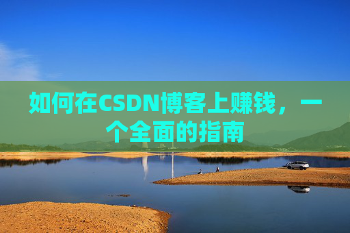 如何在CSDN博客上赚钱，一个全面的指南